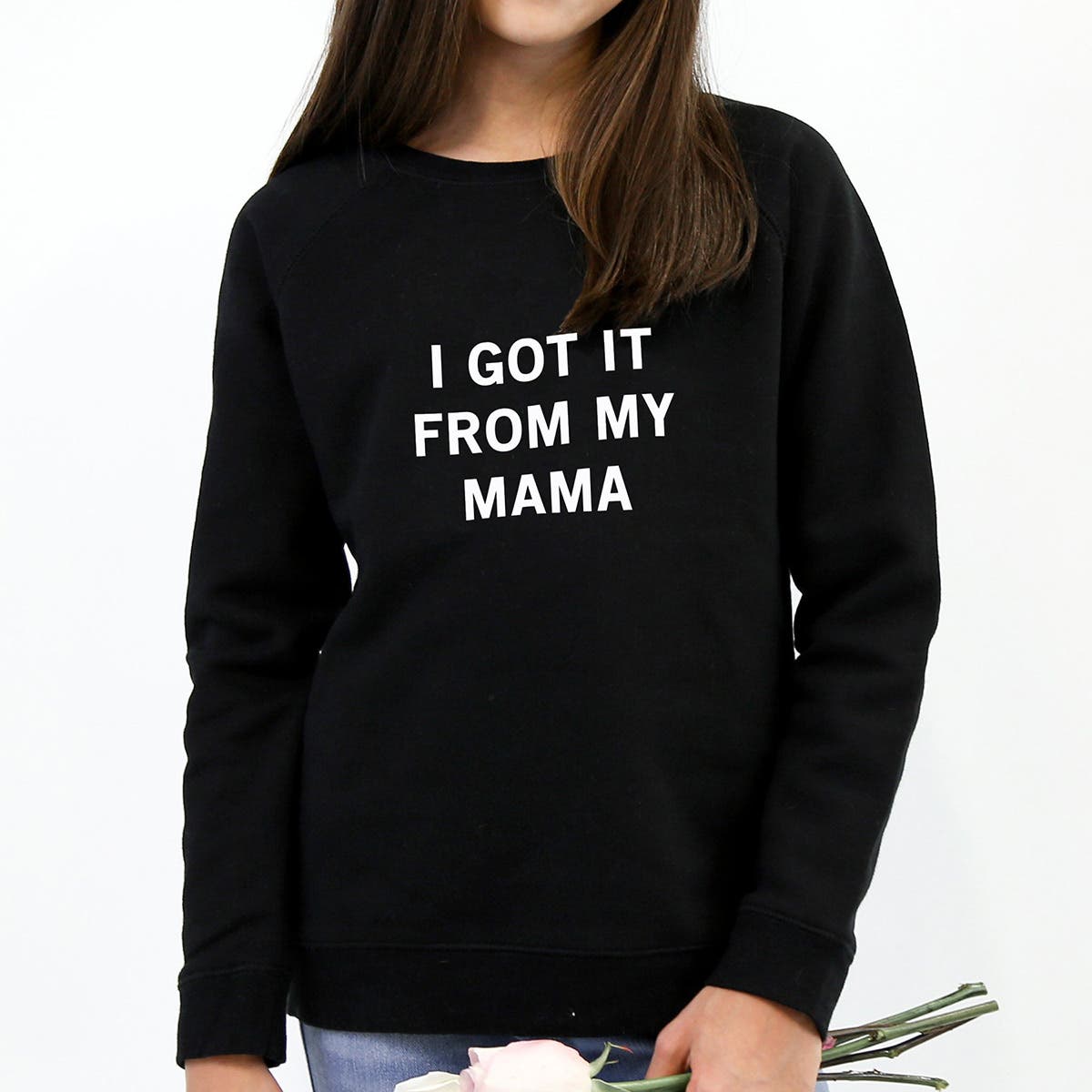 i got it from my mama sweatshirt